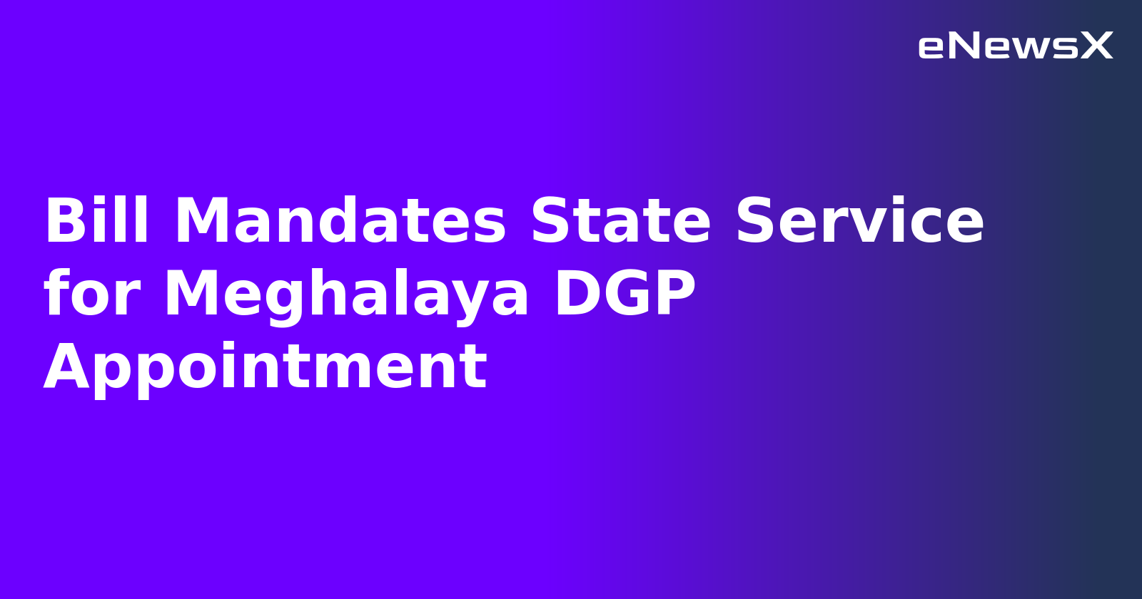 Bill Mandates State Service for Meghalaya DGP Appointment.webp