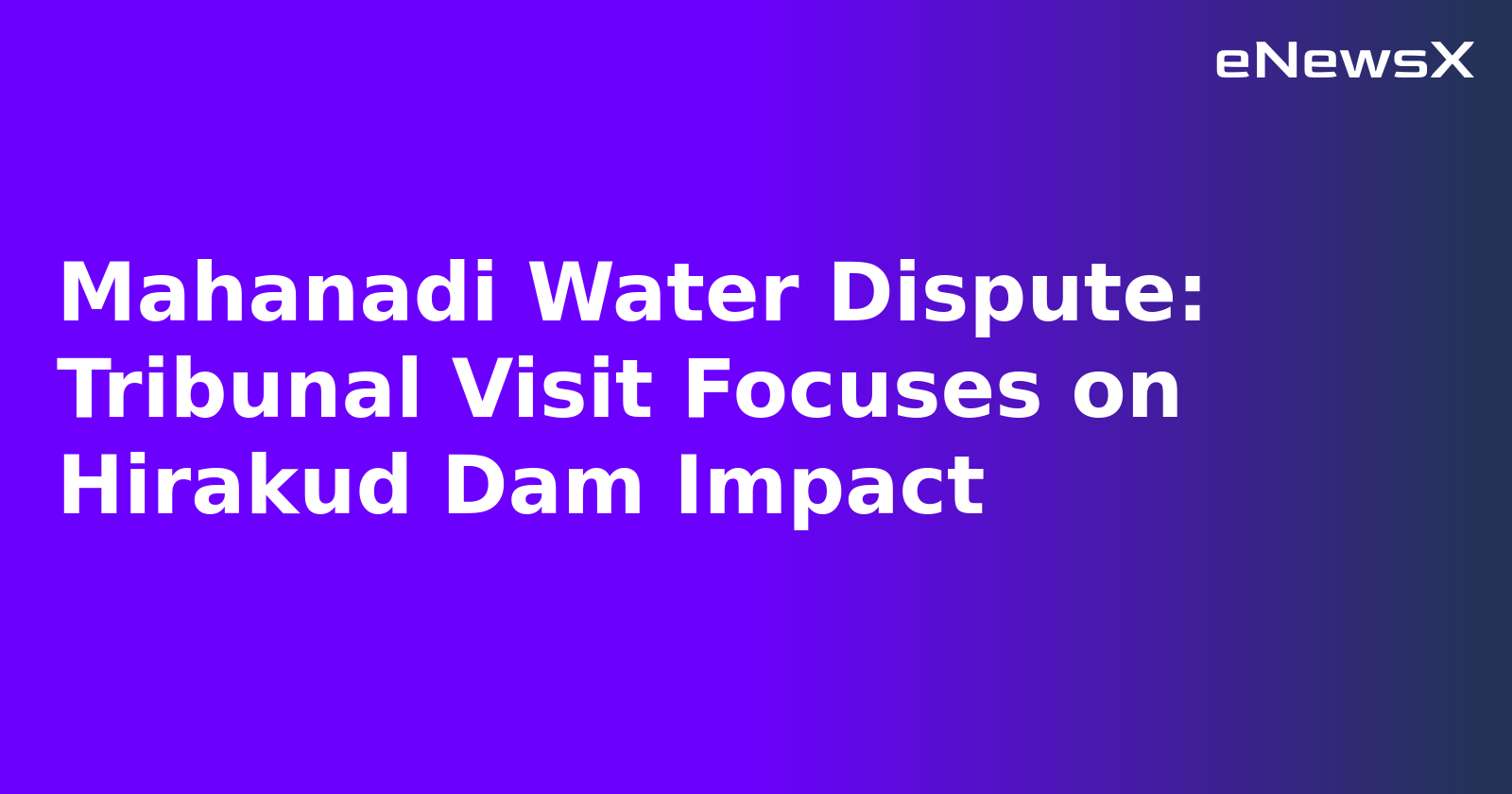 Mahanadi Water Dispute: Tribunal Visit Focuses on Hirakud Dam Impact.webp