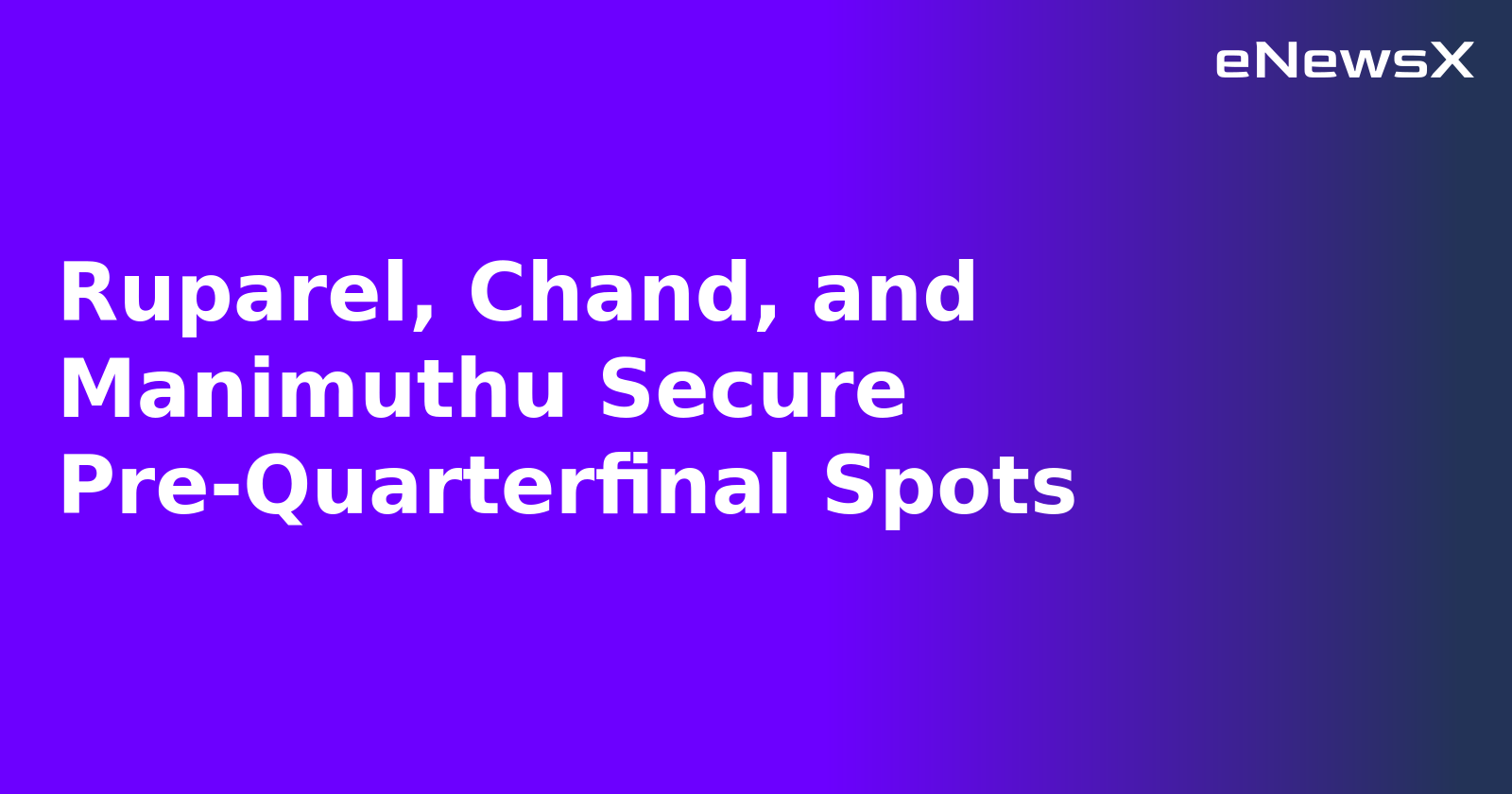 Ruparel, Chand, and Manimuthu Secure Pre-Quarterfinal Spots.webp