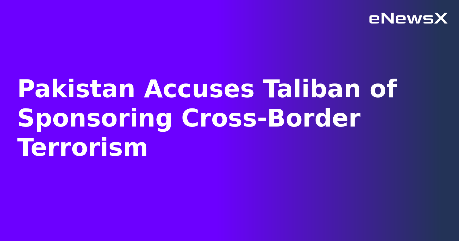 Pakistan Accuses Taliban of Sponsoring Cross-Border Terrorism.webp