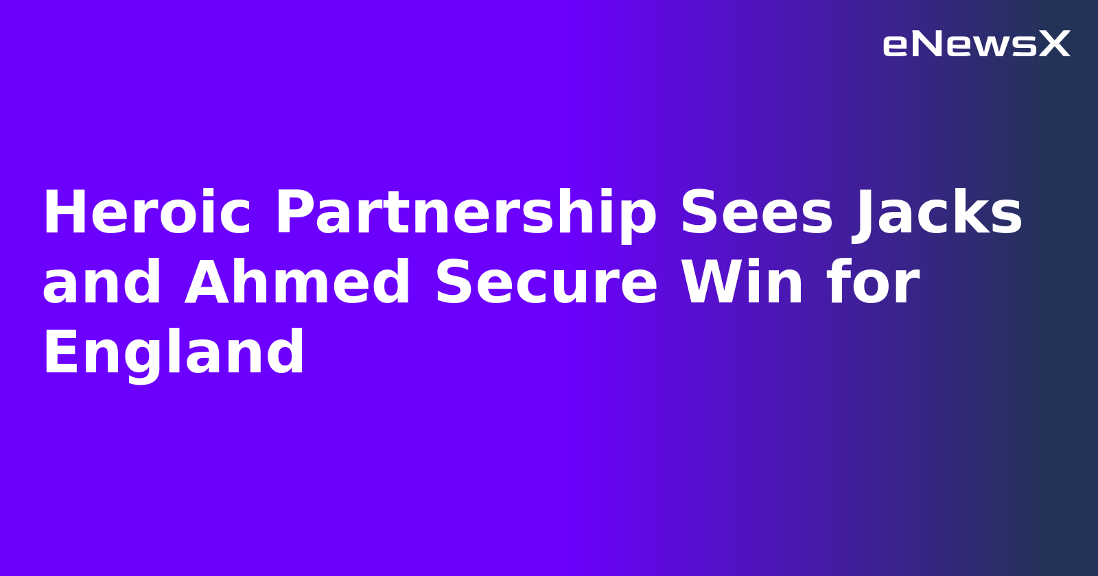 Heroic Partnership Sees Jacks and Ahmed Secure Win for England.webp Heroic Partnership Sees Jacks and Ahmed Secure Win for England.webp