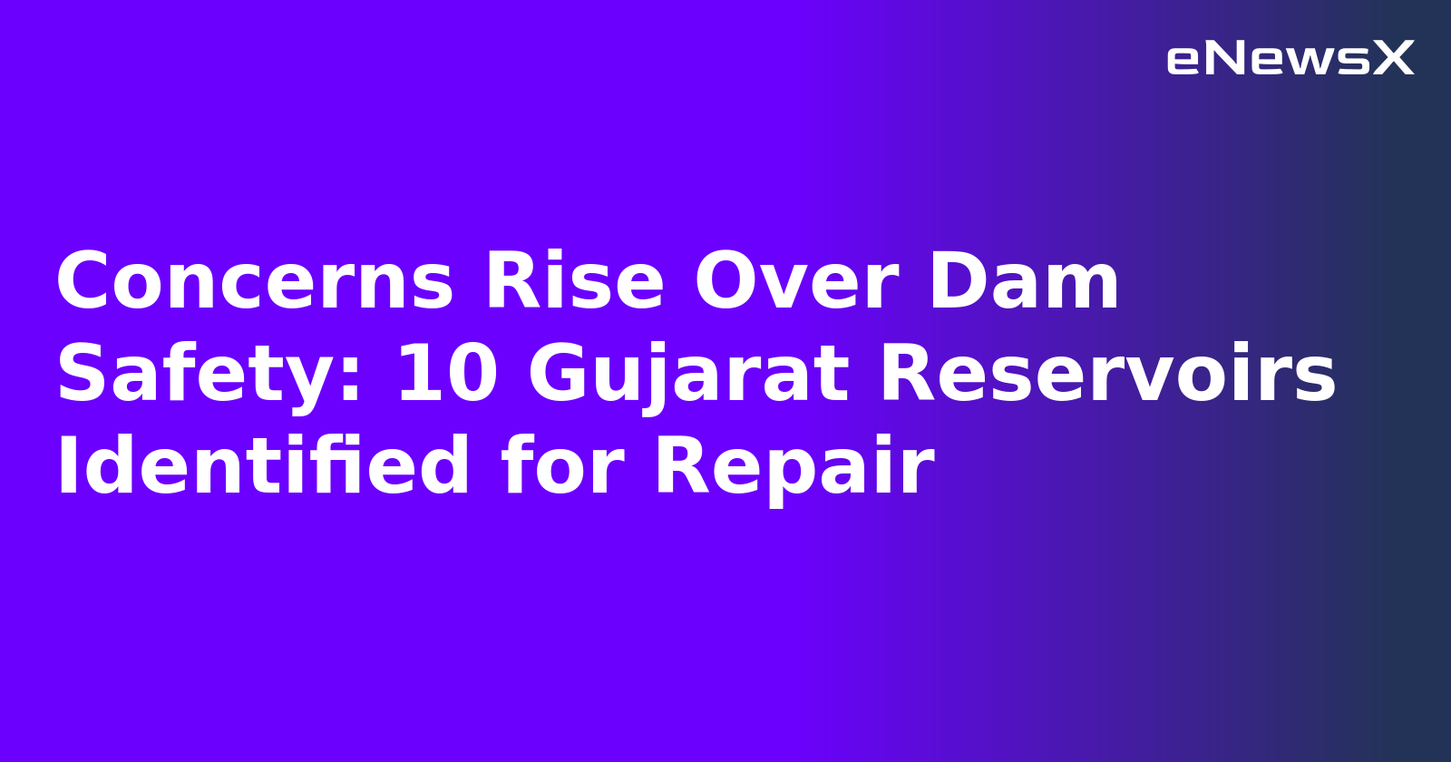 Concerns Rise Over Dam Safety: 10 Gujarat Reservoirs Identified for Repair.webp