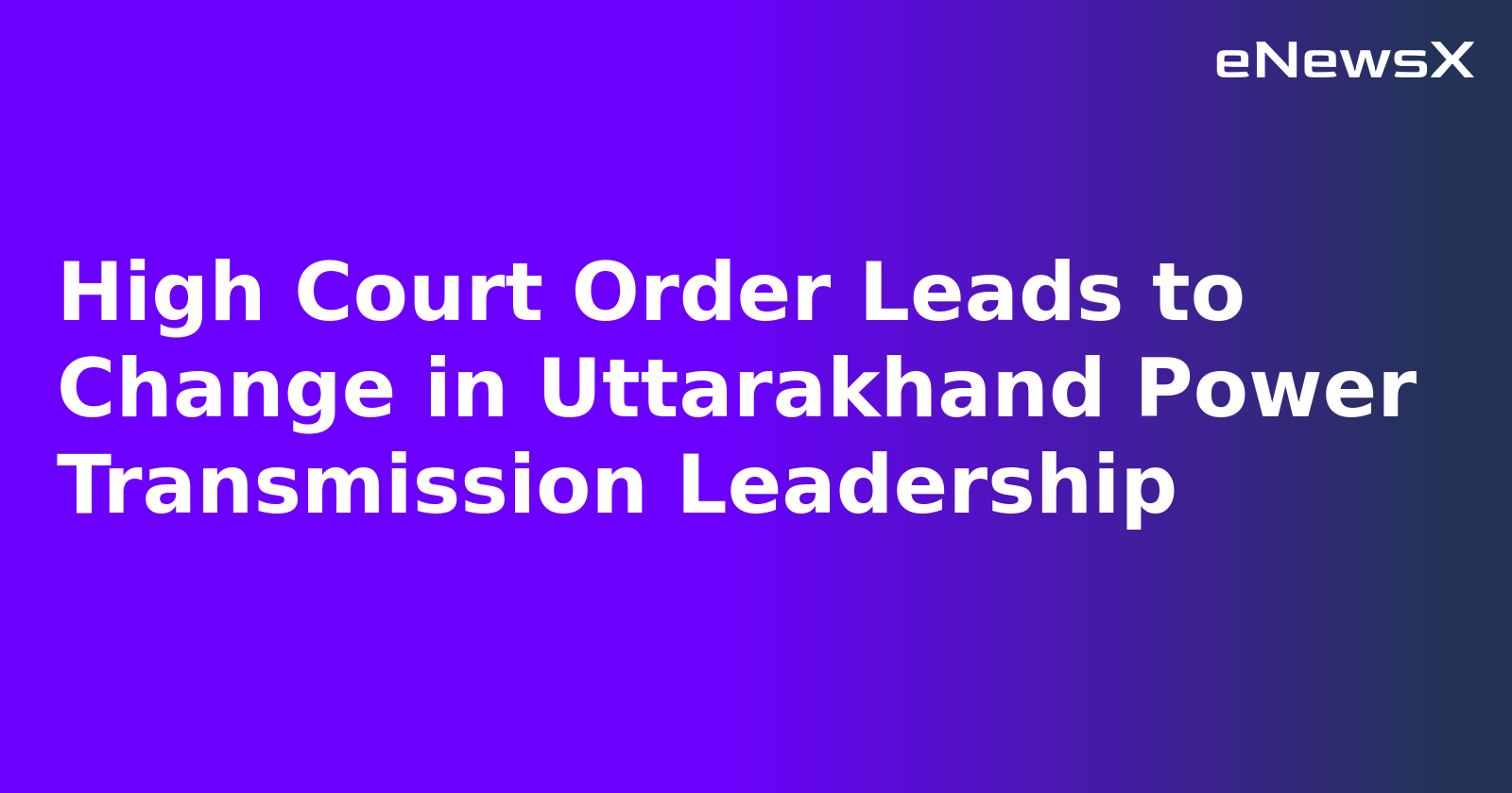 High Court Order Leads to Change in Uttarakhand Power Transmission Leadership.webp