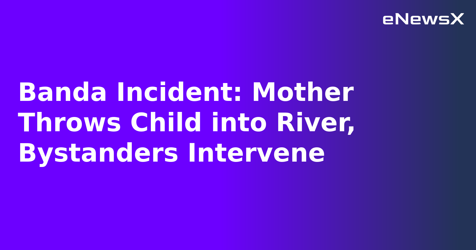 Banda Incident: Mother Throws Child into River, Bystanders Intervene