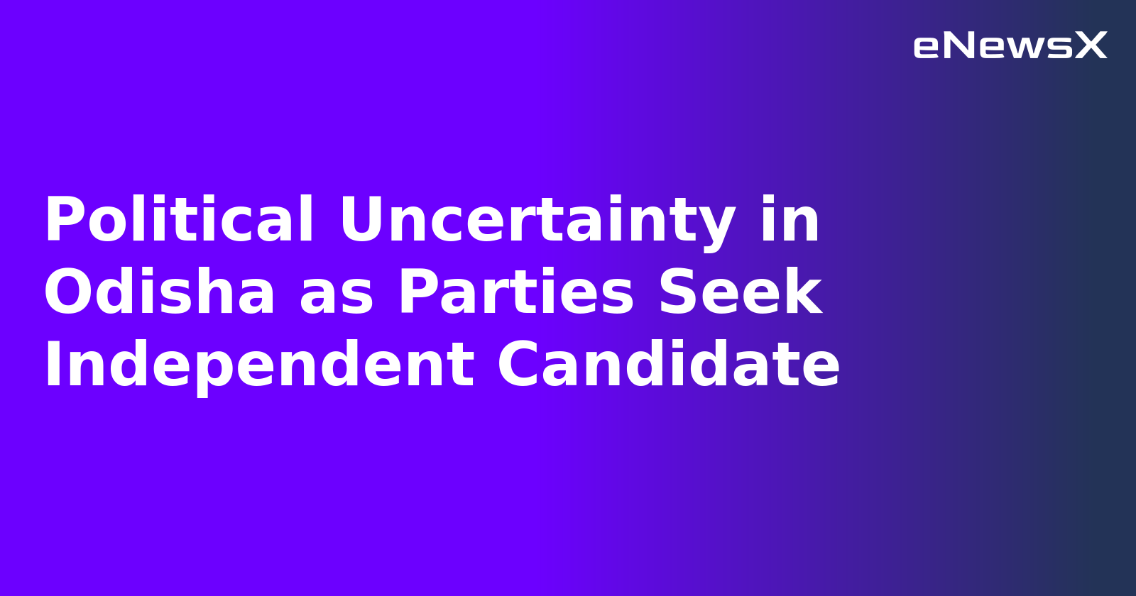 Political Uncertainty in Odisha as Parties Seek Independent Candidate