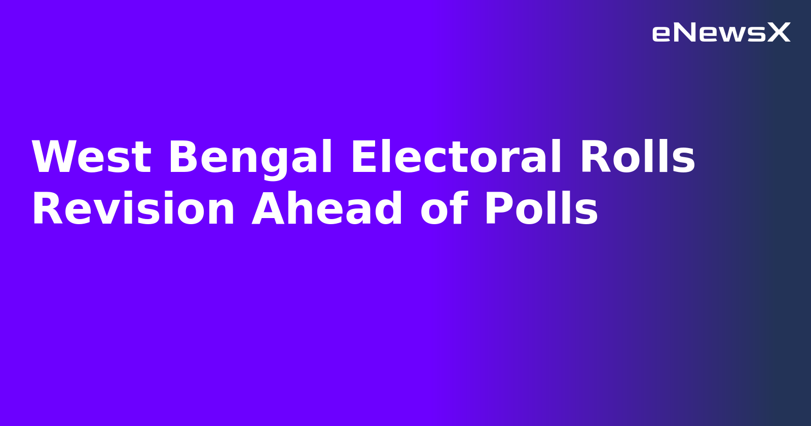 West Bengal Electoral Rolls Revision Ahead of Polls