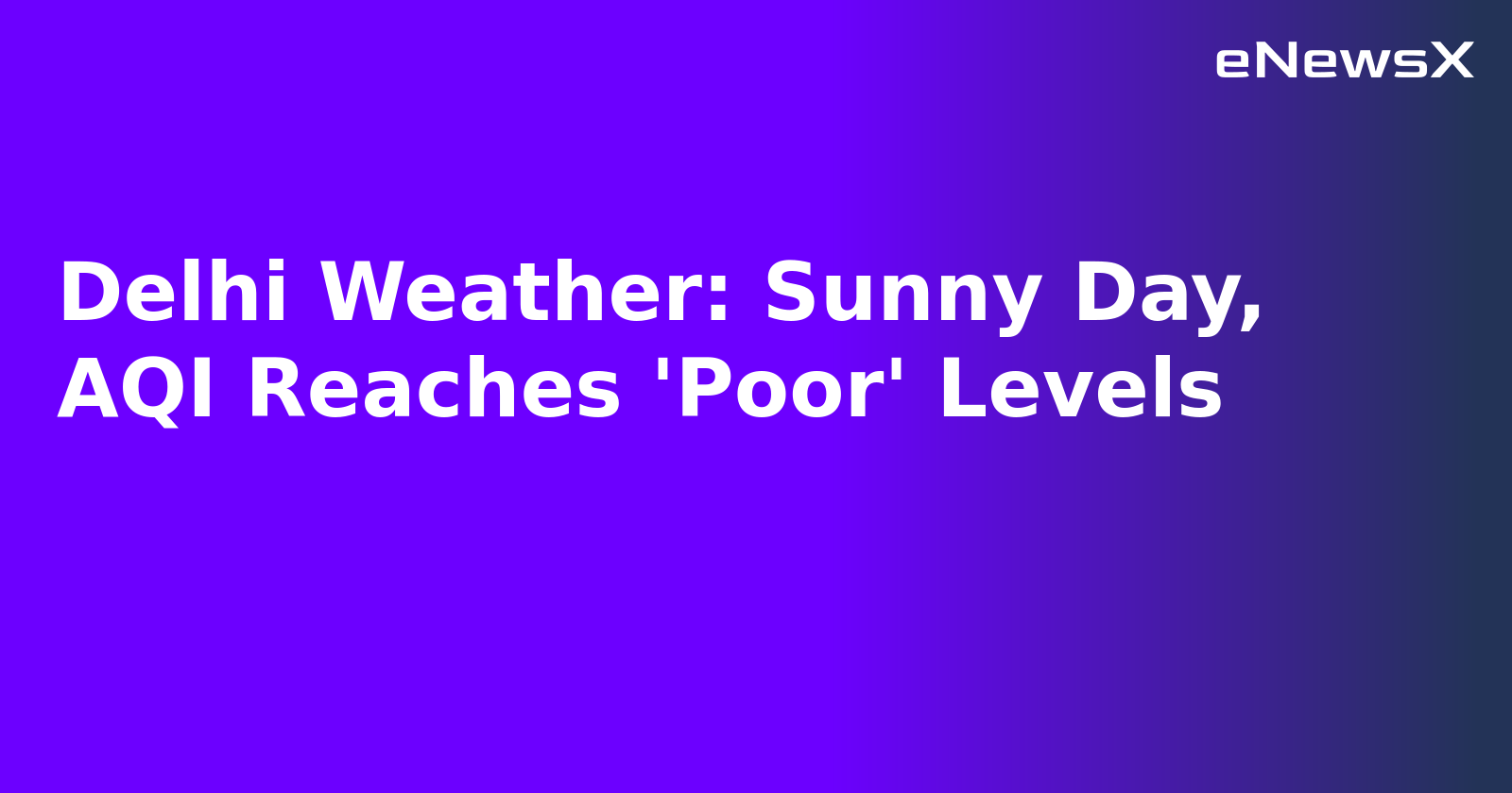 Delhi Weather: Sunny Day, AQI Reaches 'Poor' Levels