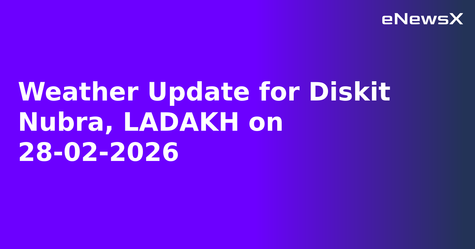 Weather Update for Diskit Nubra, LADAKH on 28-02-2026
