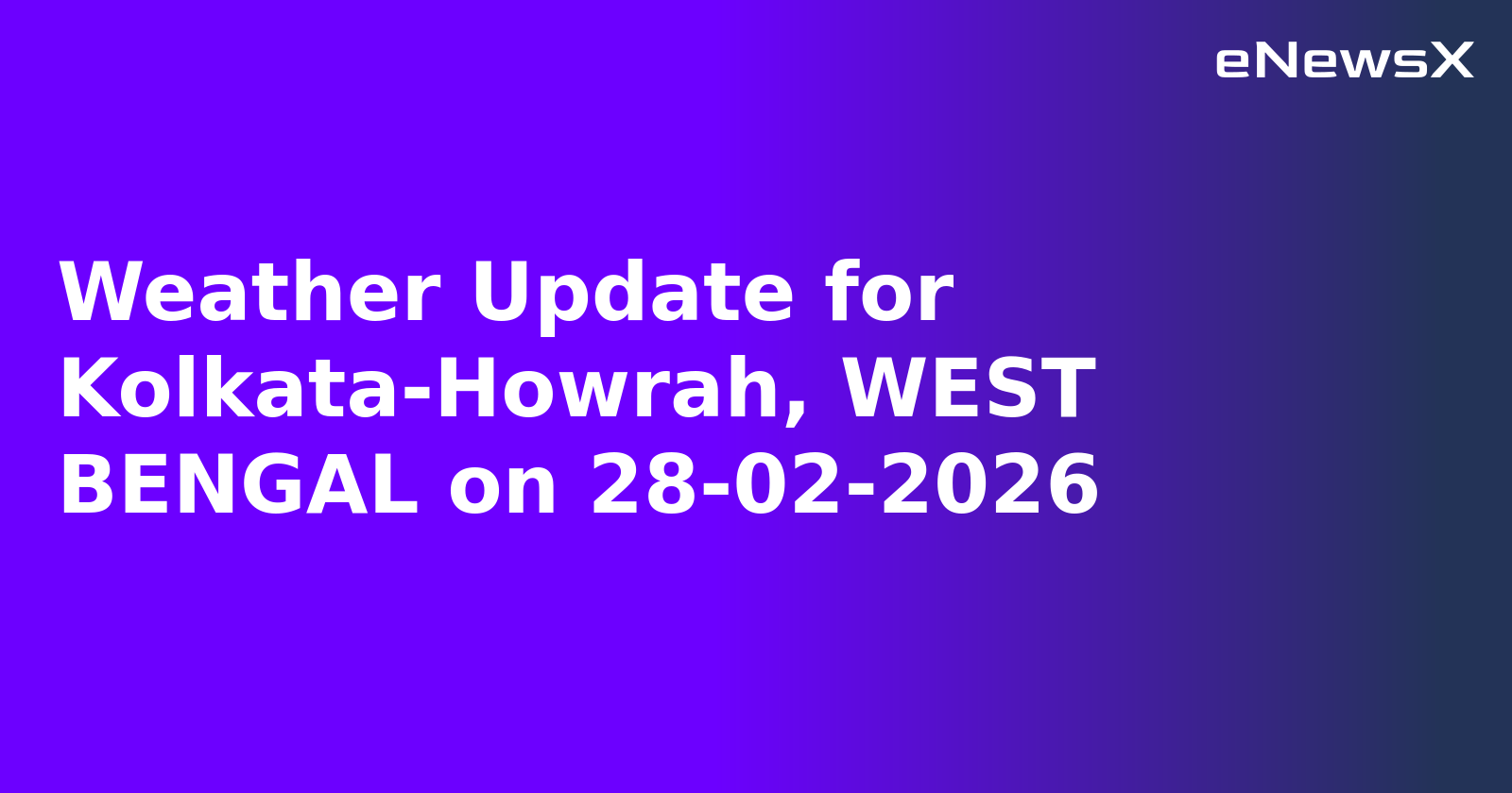 Weather Update for Kolkata-Howrah, WEST BENGAL on 28-02-2026