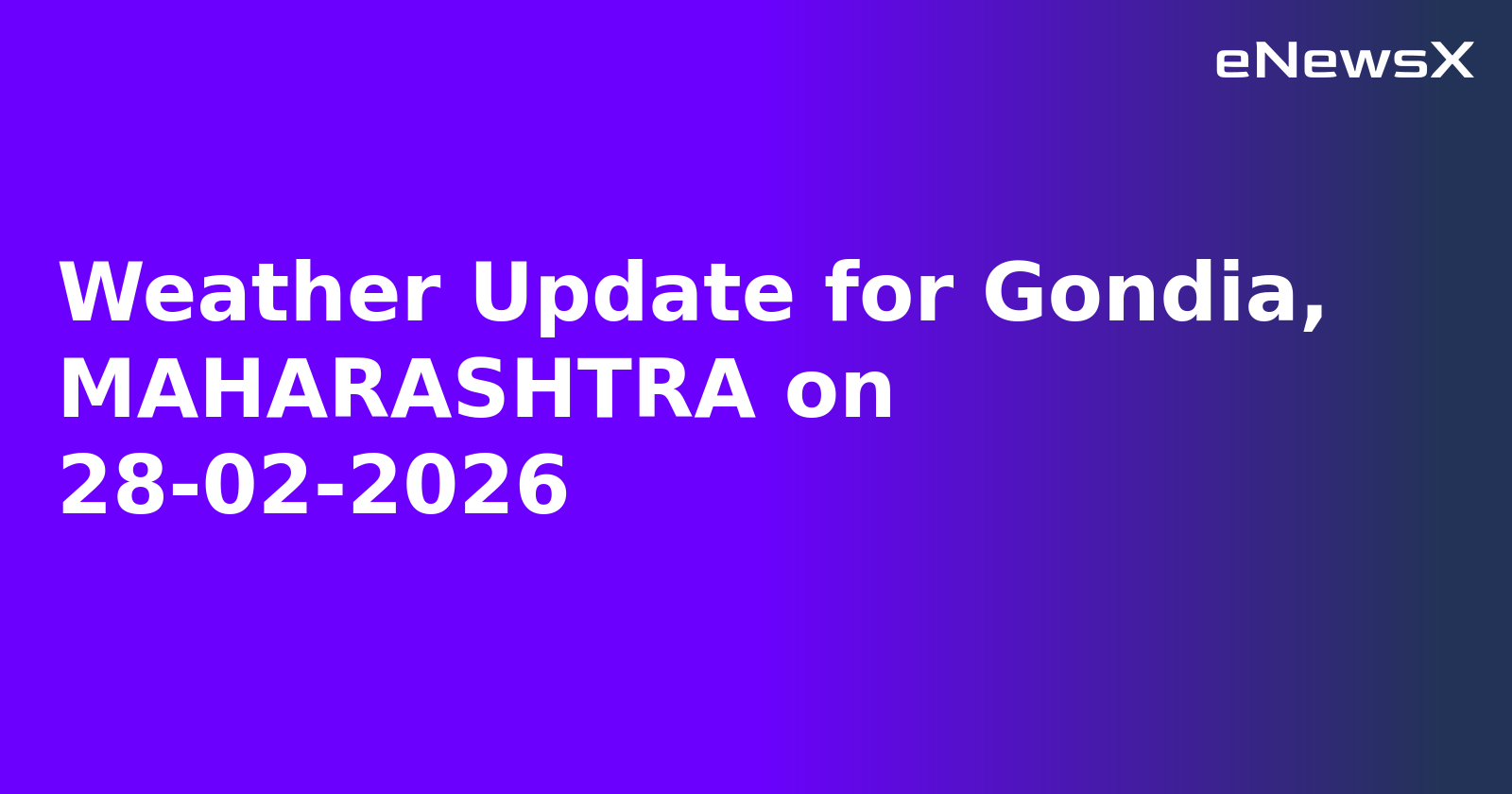 Weather Update for Gondia, MAHARASHTRA on 28-02-2026