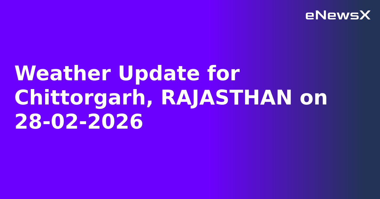 Weather Update for Chittorgarh, RAJASTHAN on 28-02-2026
