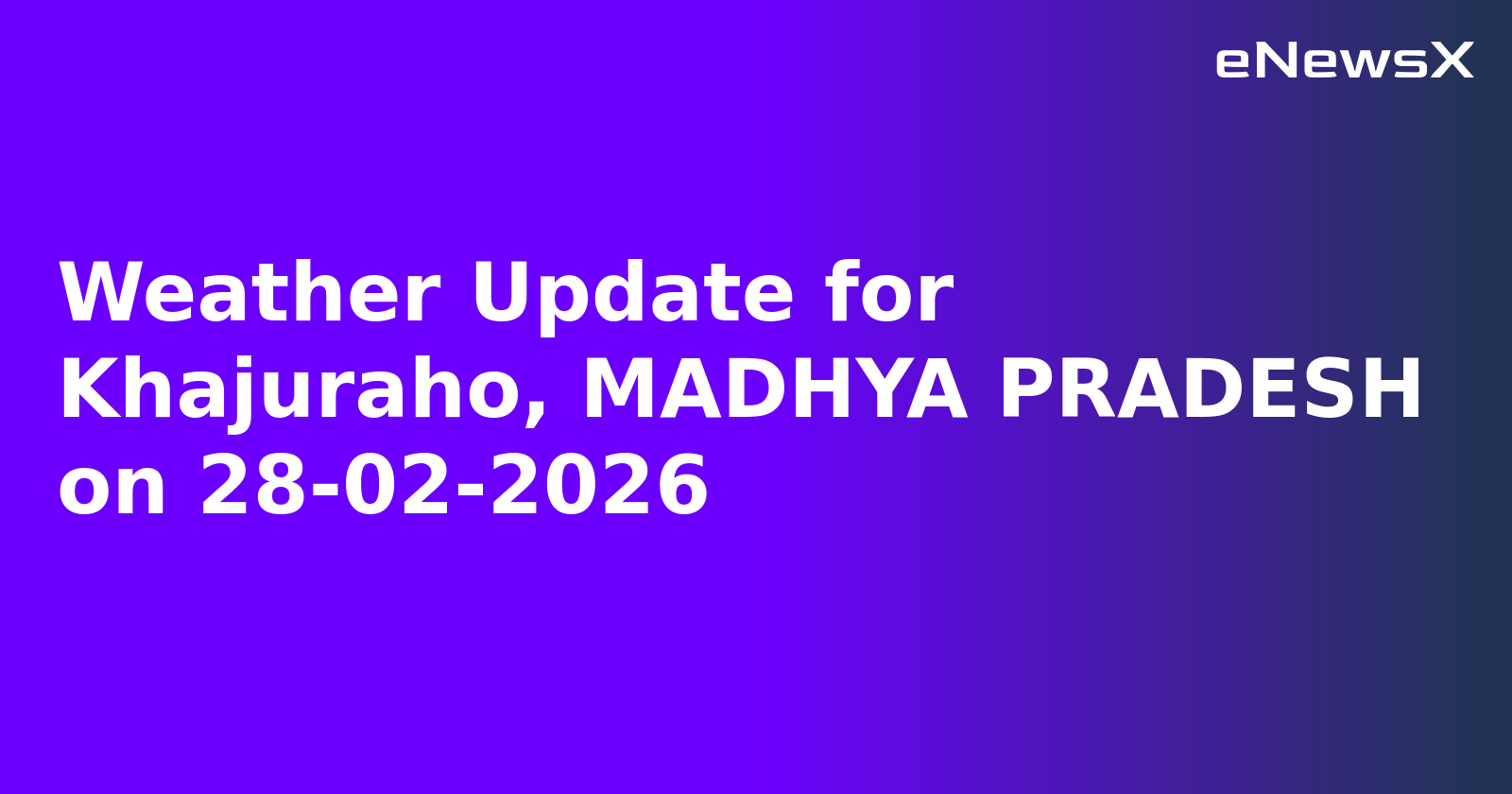 Weather Update for Khajuraho, MADHYA PRADESH on 28-02-2026