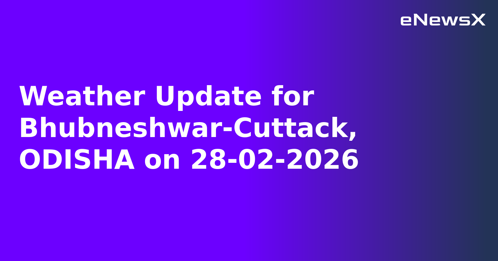 Weather Update for Bhubneshwar-Cuttack, ODISHA on 28-02-2026