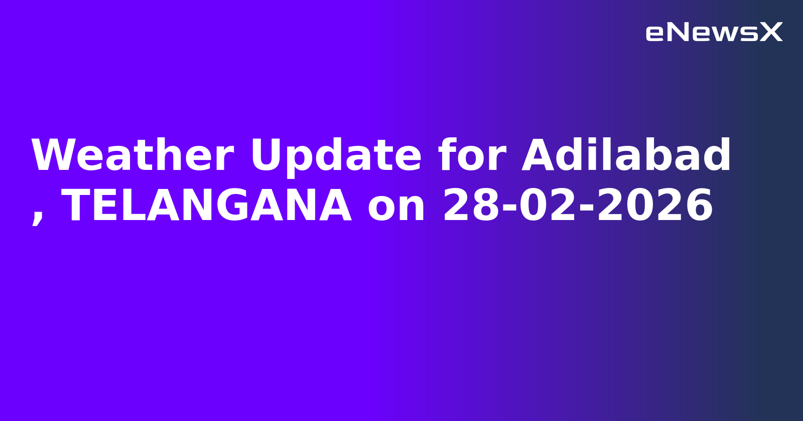 Weather Update for Adilabad
, TELANGANA on 28-02-2026