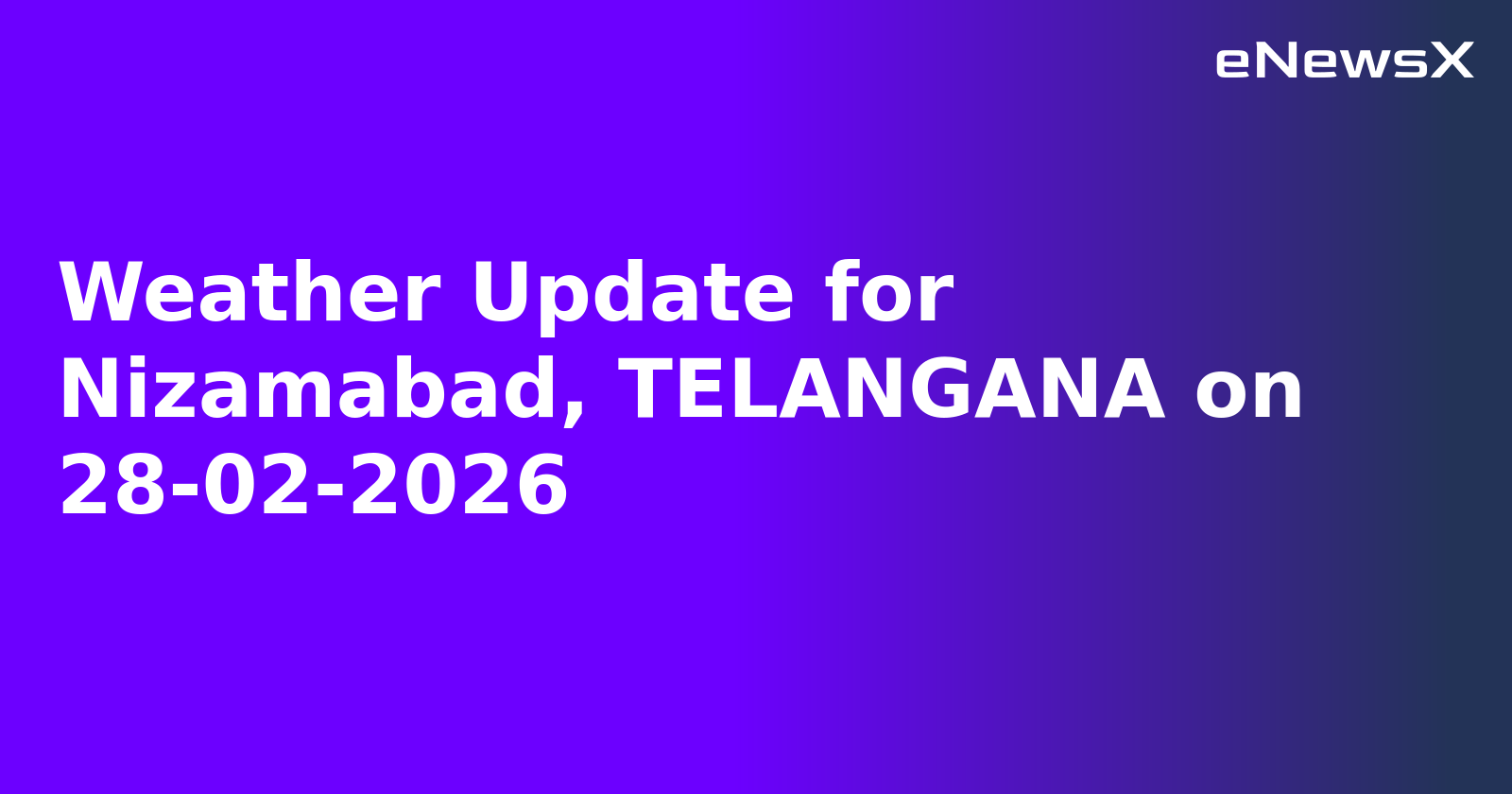 Weather Update for Nizamabad, TELANGANA on 28-02-2026