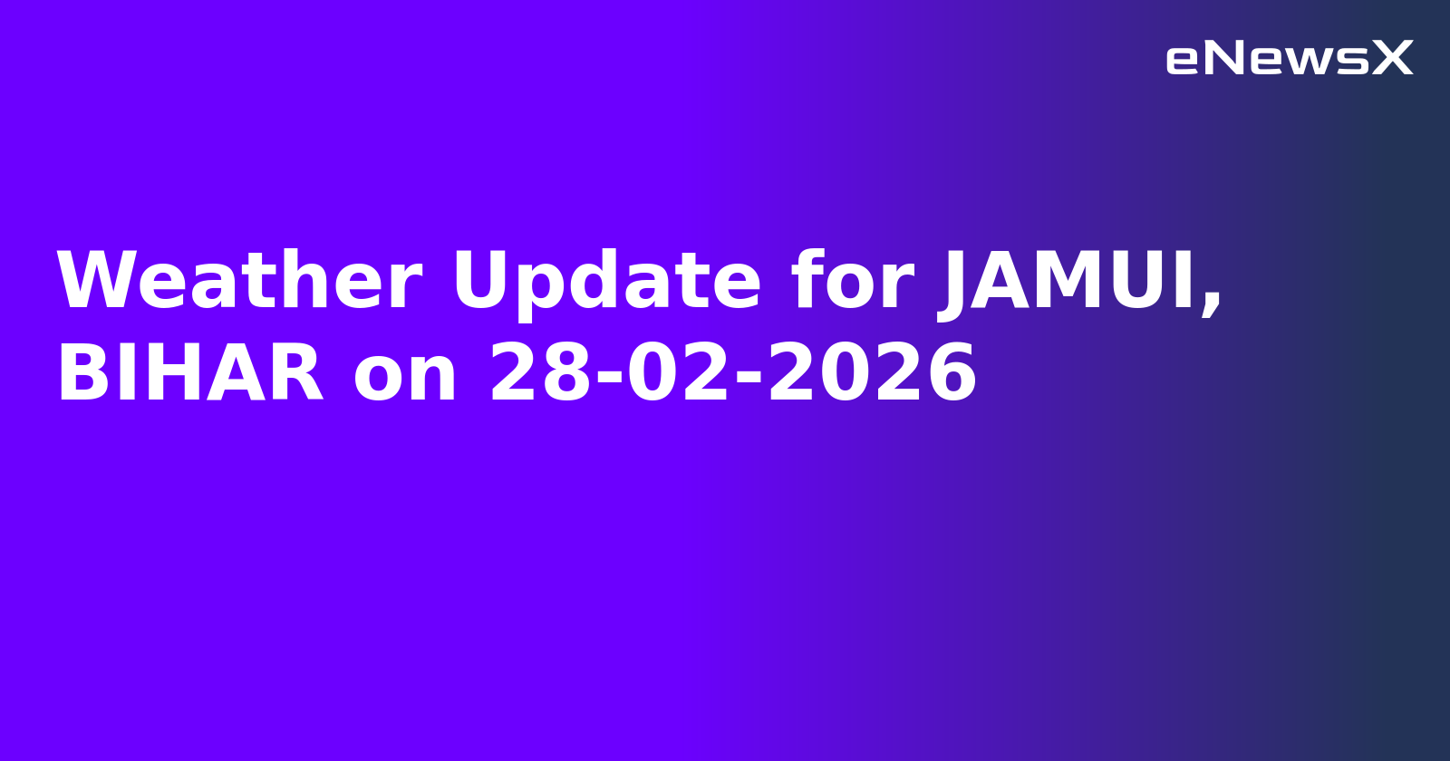 Weather Update for JAMUI, BIHAR on 28-02-2026