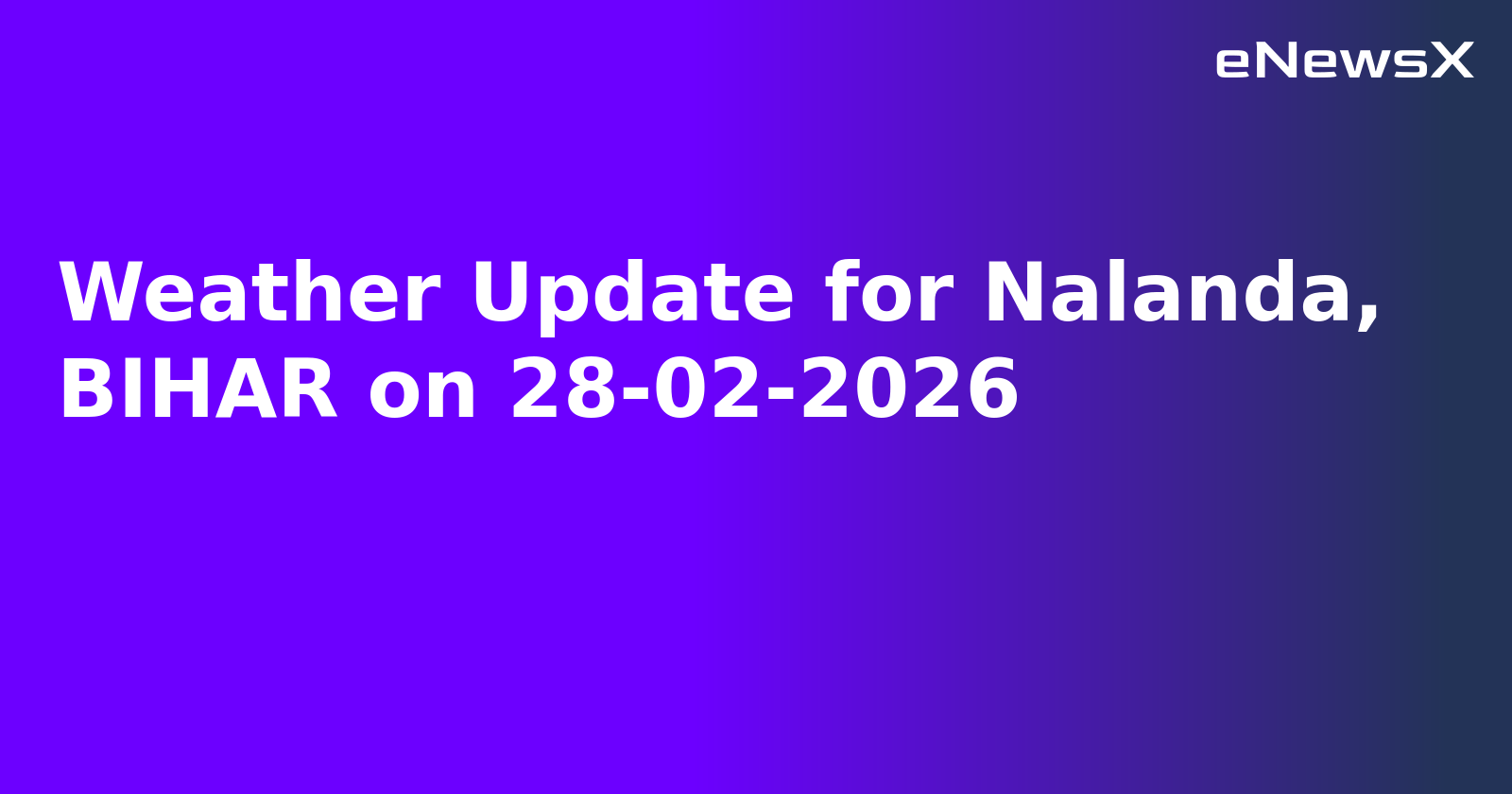 Weather Update for Nalanda, BIHAR on 28-02-2026