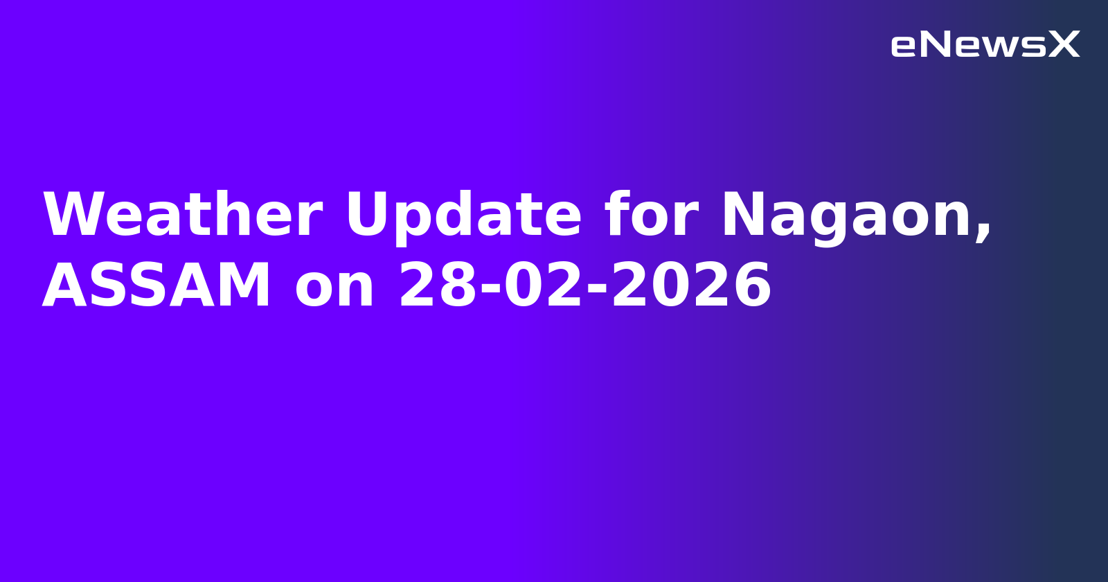 Weather Update for Nagaon, ASSAM on 28-02-2026