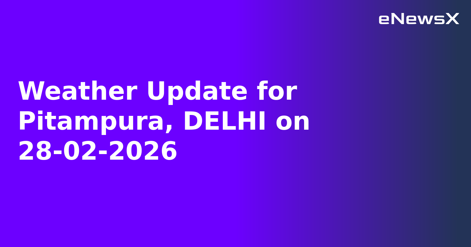 Weather Update for Pitampura, DELHI on 28-02-2026