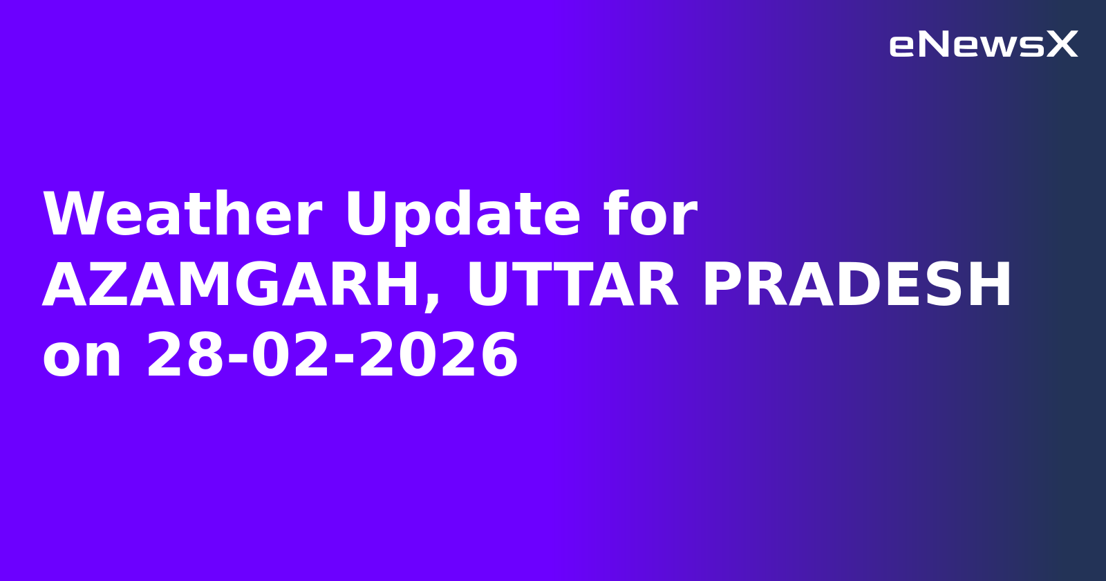 Weather Update for AZAMGARH, UTTAR PRADESH on 28-02-2026