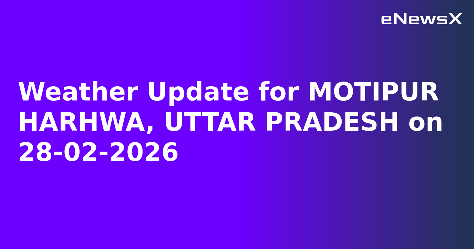 Weather Update for MOTIPUR HARHWA, UTTAR PRADESH on 28-02-2026