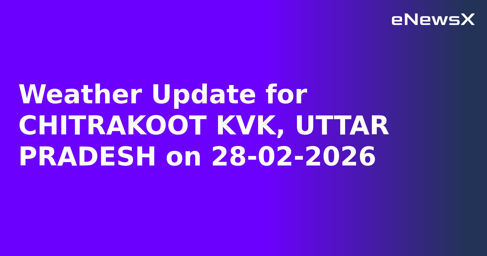 Weather Update for CHITRAKOOT KVK, UTTAR PRADESH on 28-02-2026