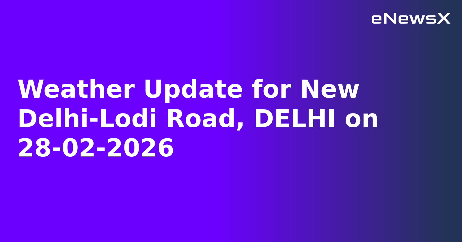 Weather Update for New Delhi-Lodi Road, DELHI on 28-02-2026