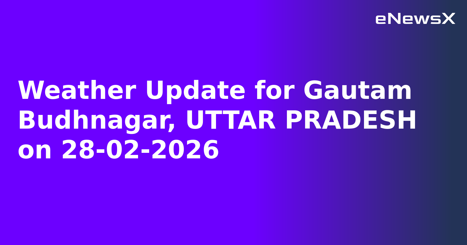 Weather Update for Gautam Budhnagar, UTTAR PRADESH on 28-02-2026