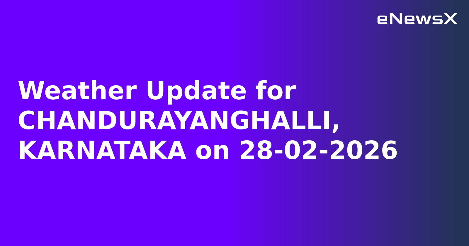 Weather Update for CHANDURAYANGHALLI, KARNATAKA on 28-02-2026