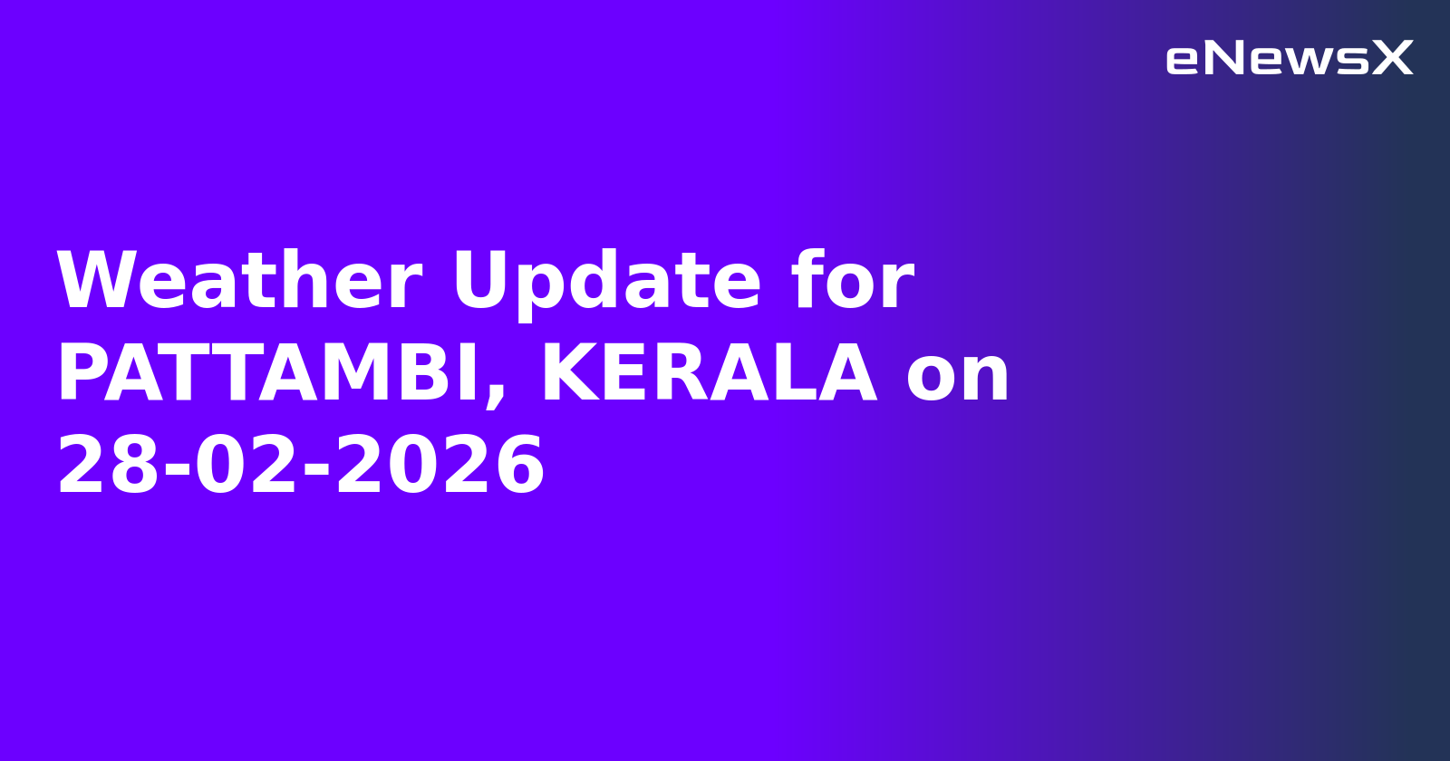 Weather Update for PATTAMBI, KERALA on 28-02-2026