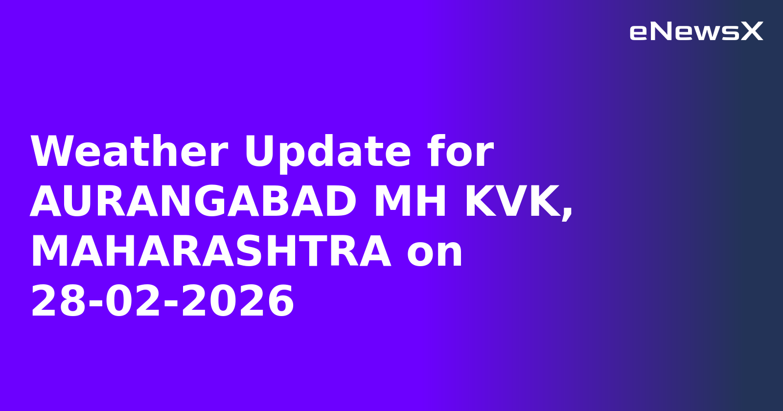Weather Update for AURANGABAD MH KVK, MAHARASHTRA on 28-02-2026
