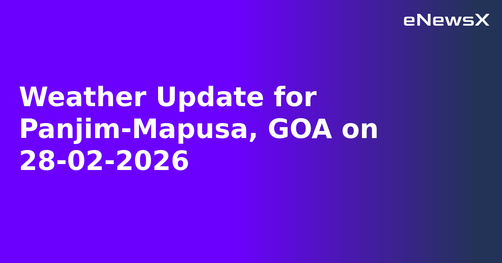 Weather Update for Panjim-Mapusa, GOA on 28-02-2026