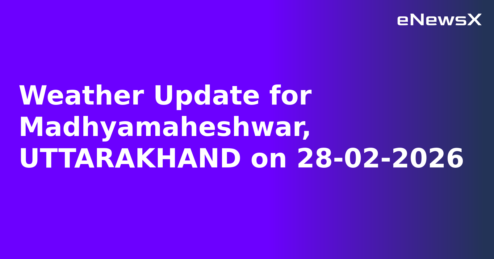 Weather Update for Madhyamaheshwar, UTTARAKHAND on 28-02-2026