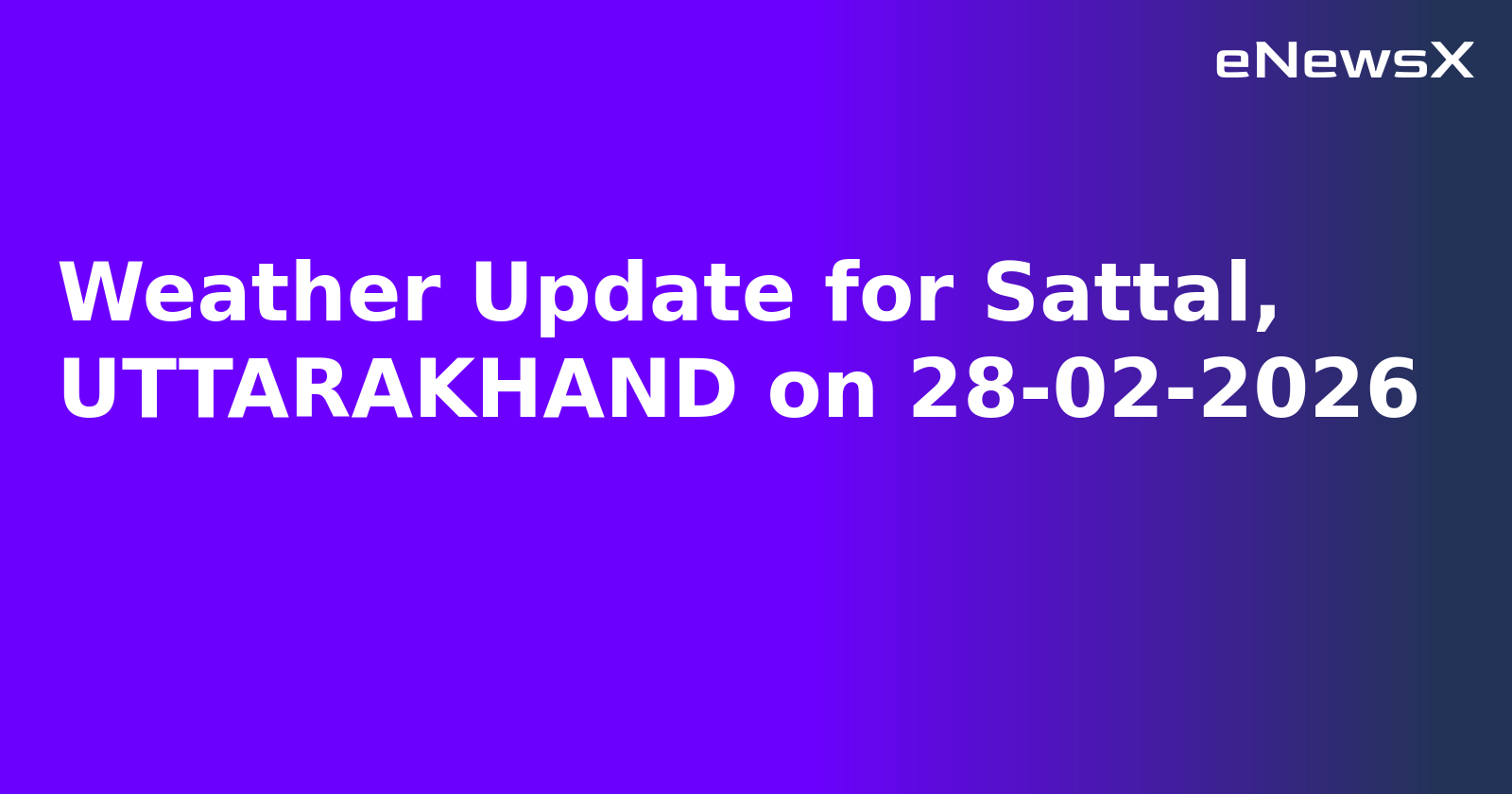 Weather Update for Sattal, UTTARAKHAND on 28-02-2026