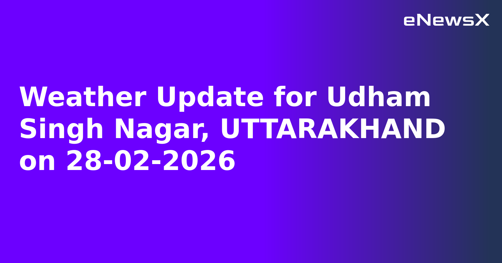 Weather Update for Udham Singh Nagar, UTTARAKHAND on 28-02-2026
