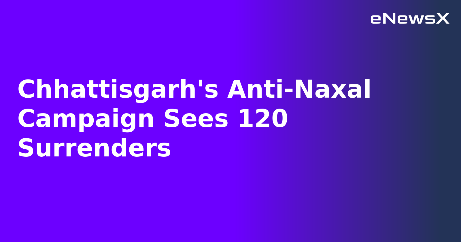 Chhattisgarh's Anti-Naxal Campaign Sees 120 Surrenders.webp