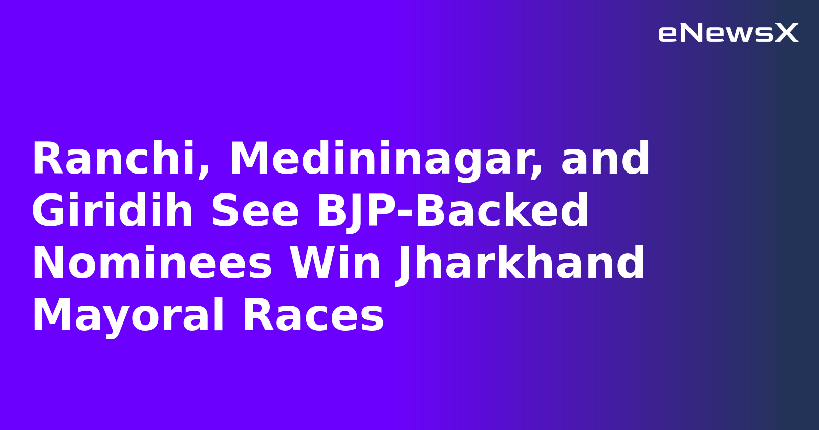 Ranchi, Medininagar, and Giridih See BJP-Backed Nominees Win Jharkhand Mayoral Races