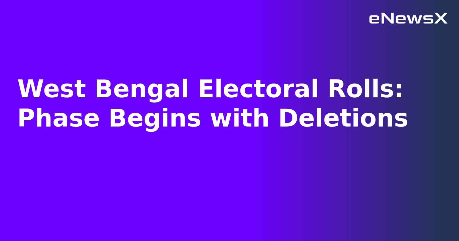 West Bengal Electoral Rolls: Phase Begins with Deletions