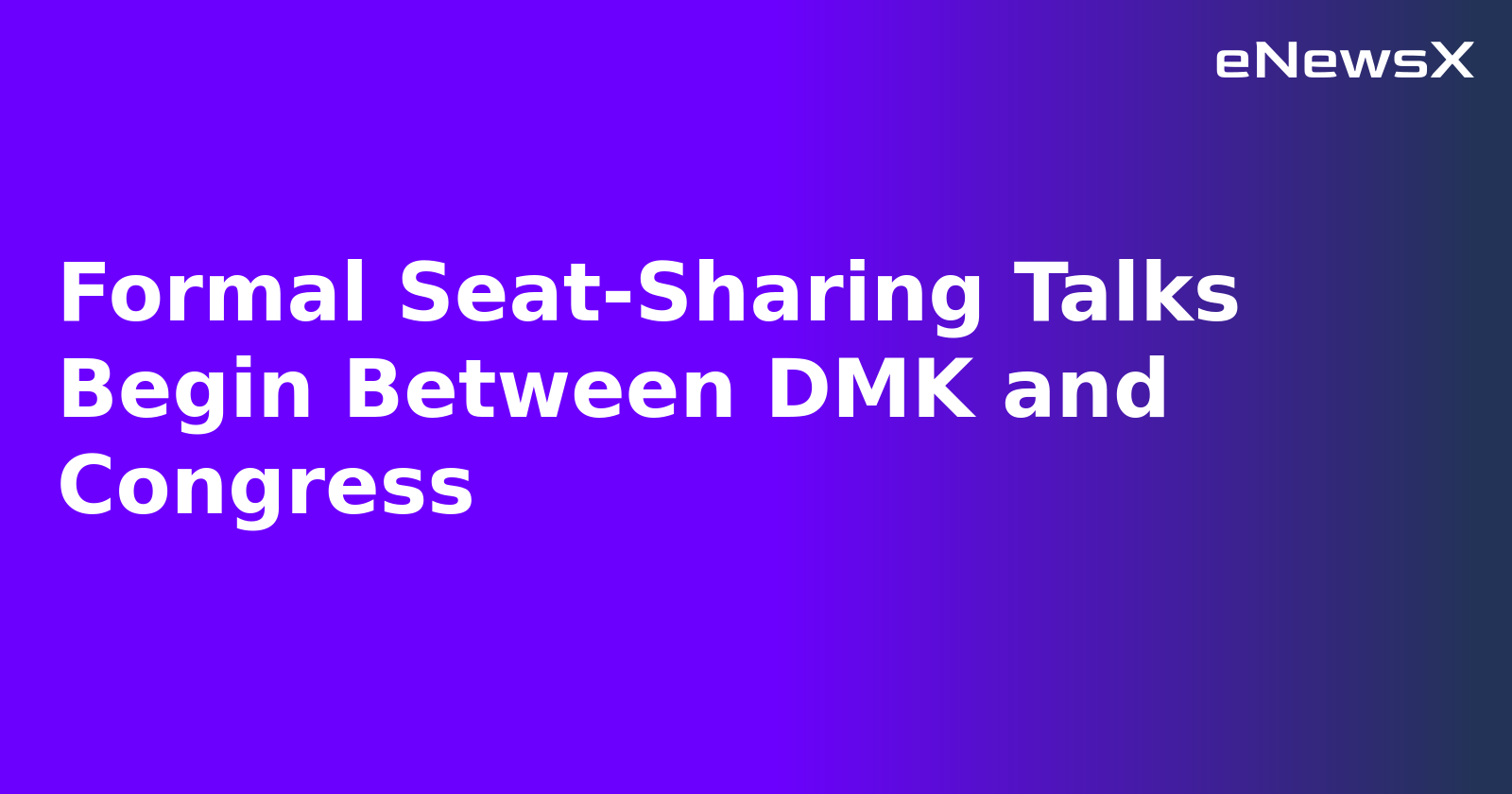 Formal Seat-Sharing Talks Begin Between DMK and Congress