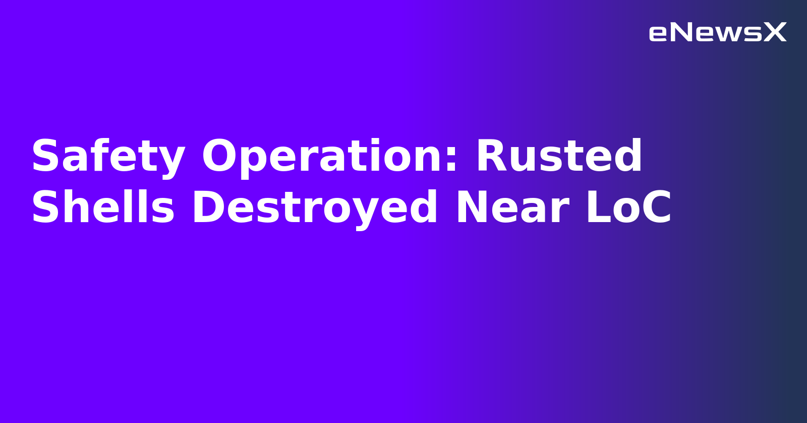 Safety Operation: Rusted Shells Destroyed Near LoC.webp
