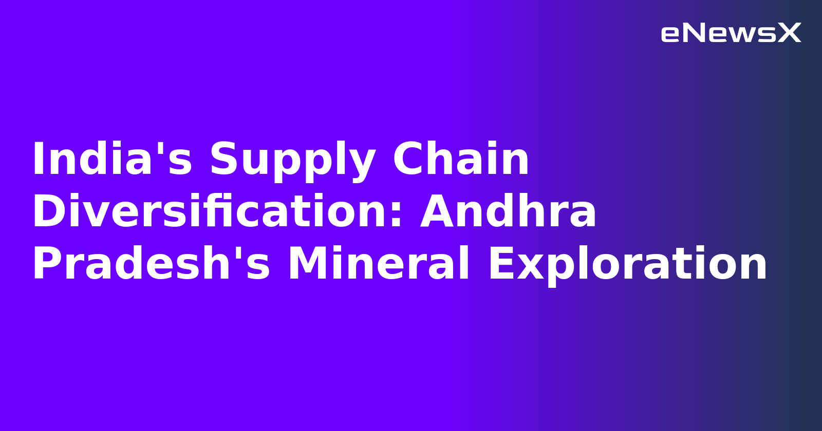 India's Supply Chain Diversification: Andhra Pradesh's Mineral Exploration.webp India's Supply Chain Diversification: Andhra Pradesh's Mineral Exploration.webp