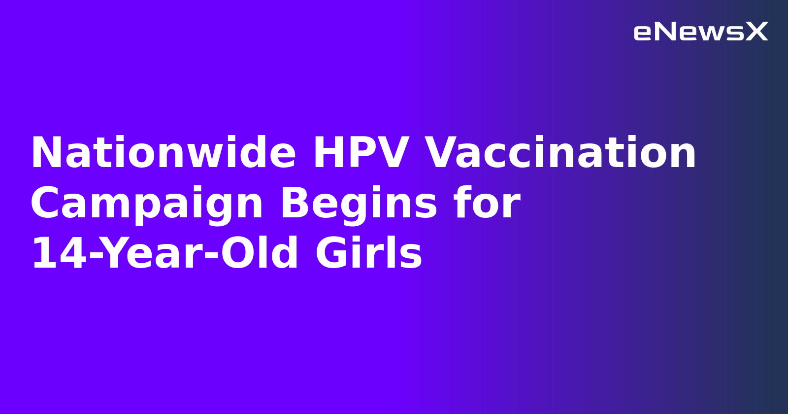 Nationwide HPV Vaccination Campaign Begins for 14-Year-Old Girls