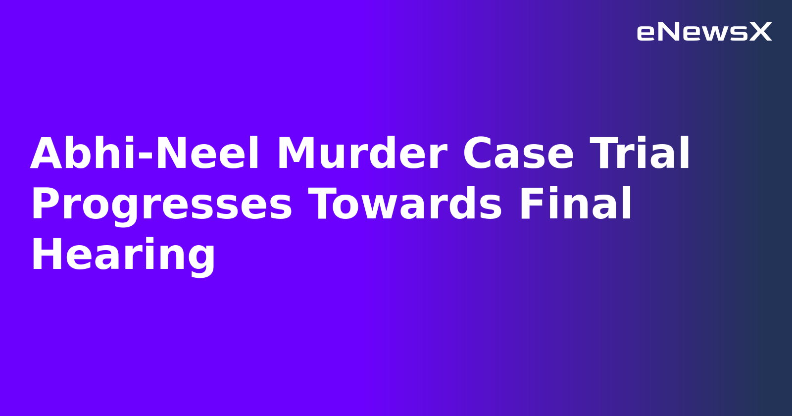 Abhi-Neel Murder Case Trial Progresses Towards Final Hearing.webp