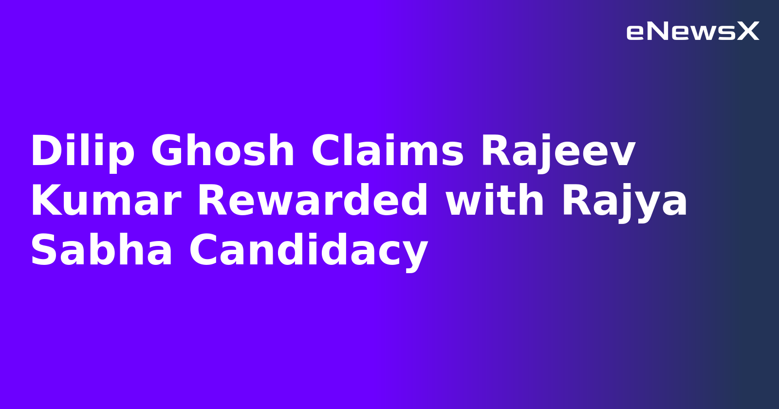 Dilip Ghosh Claims Rajeev Kumar Rewarded with Rajya Sabha Candidacy