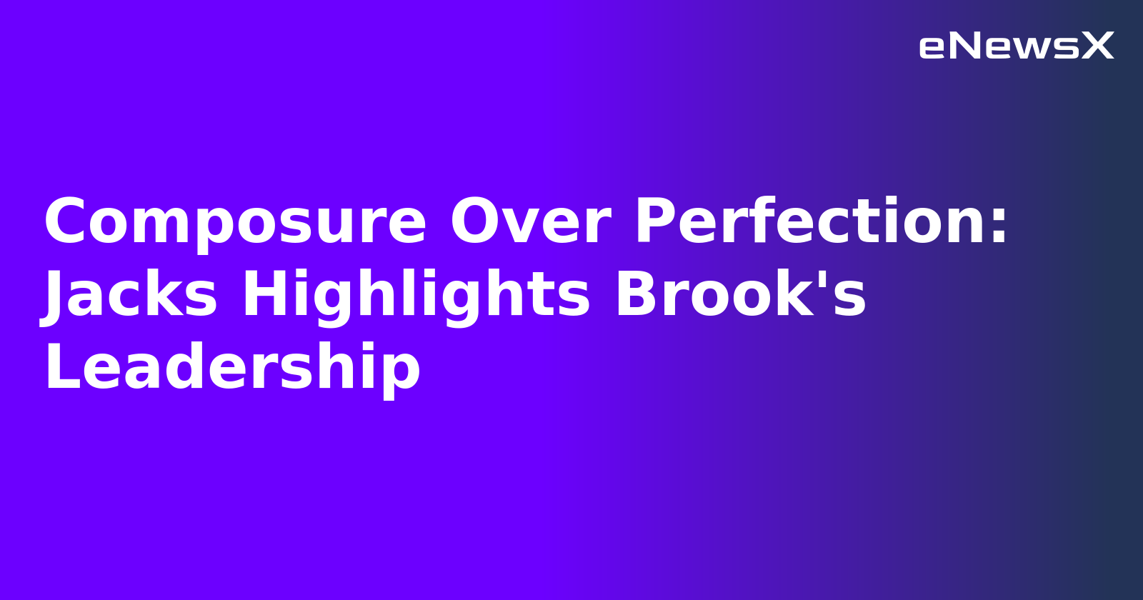 Composure Over Perfection: Jacks Highlights Brook's Leadership