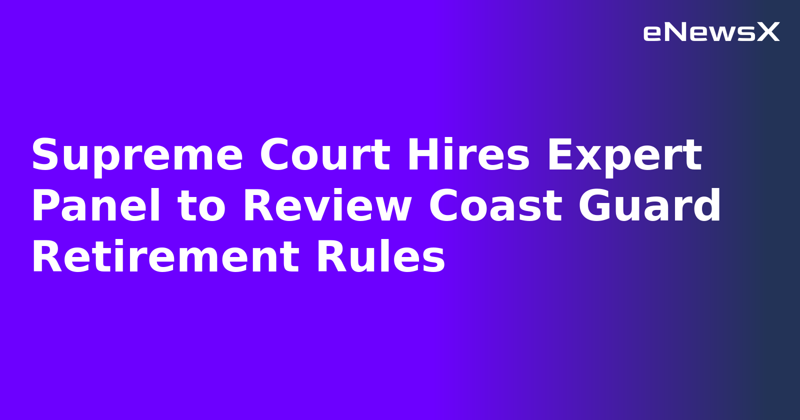 Supreme Court Hires Expert Panel to Review Coast Guard Retirement Rules.webp