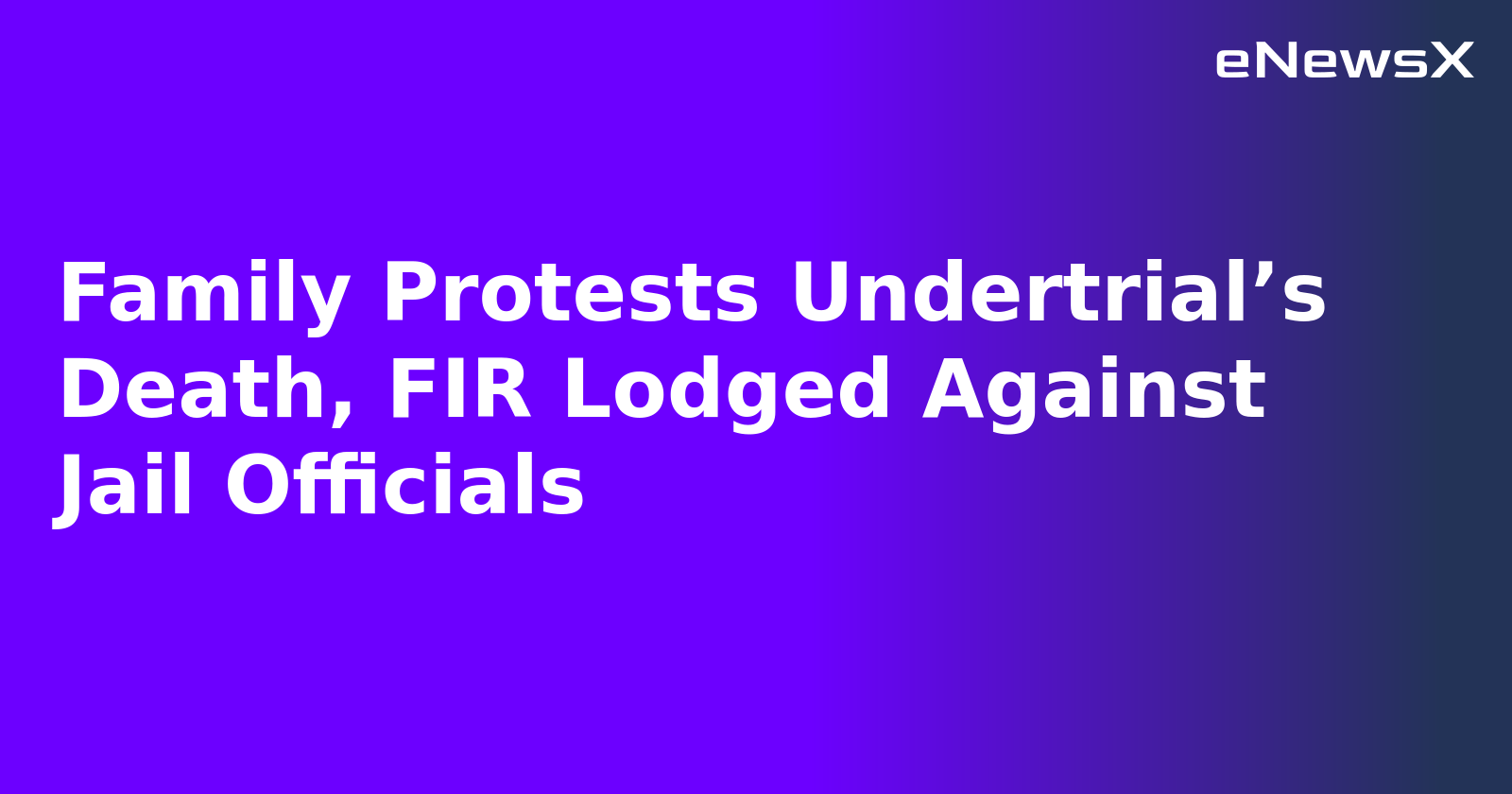 Family Protests Undertrial’s Death, FIR Lodged Against Jail Officials.webp