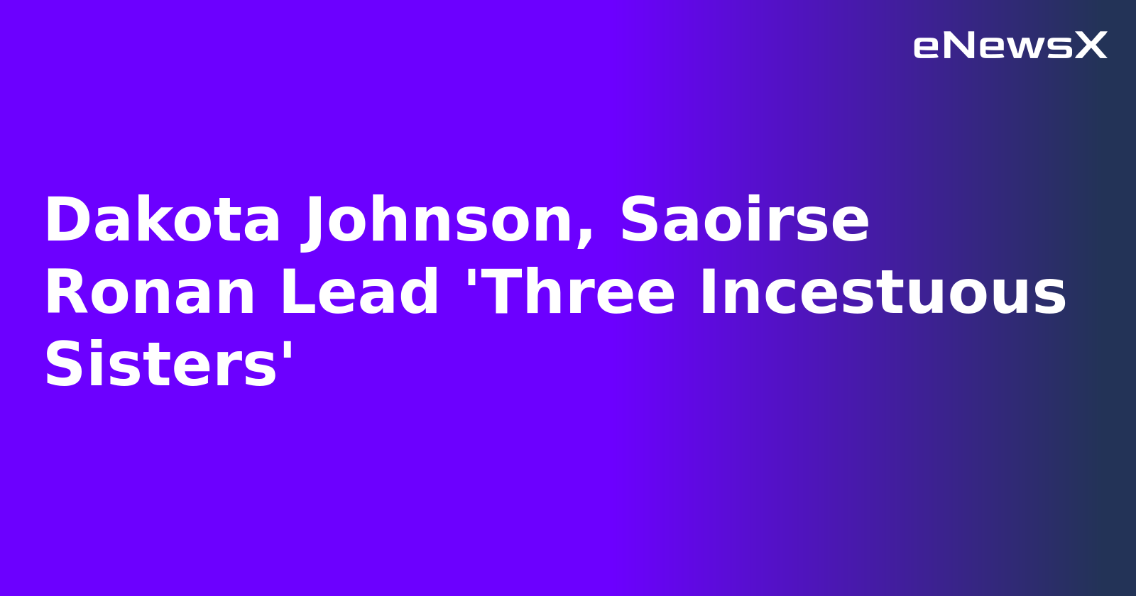 Dakota Johnson, Saoirse Ronan Lead 'Three Incestuous Sisters'.webp