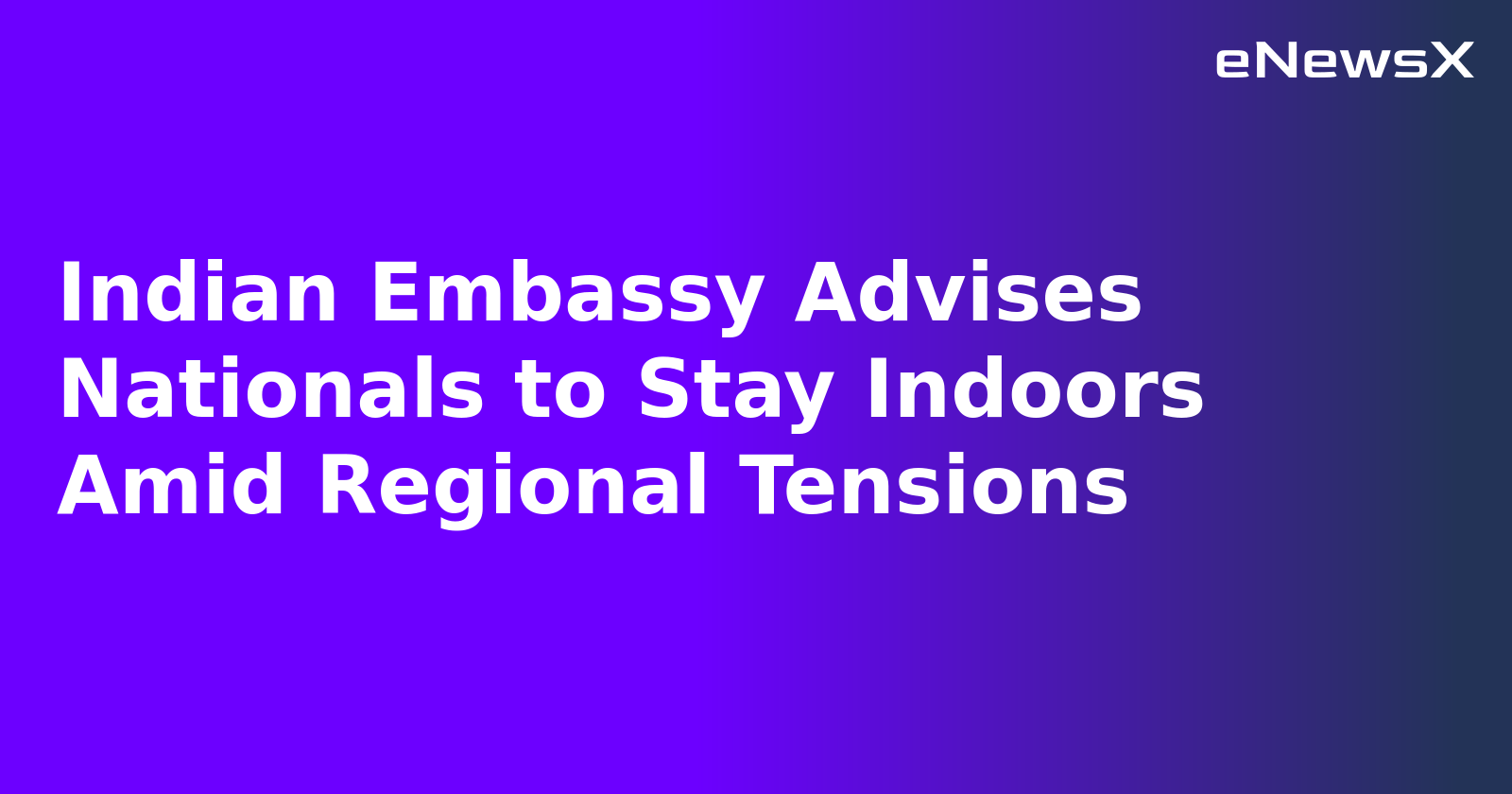 Indian Embassy Advises Nationals to Stay Indoors Amid Regional Tensions