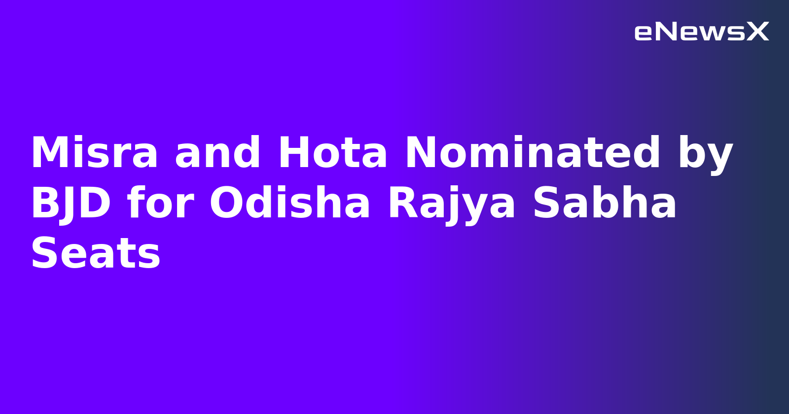 Misra and Hota Nominated by BJD for Odisha Rajya Sabha Seats